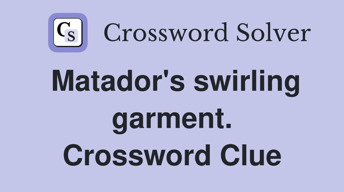 Matador's swirling garment. Crossword Clue Answers Crossword Solver